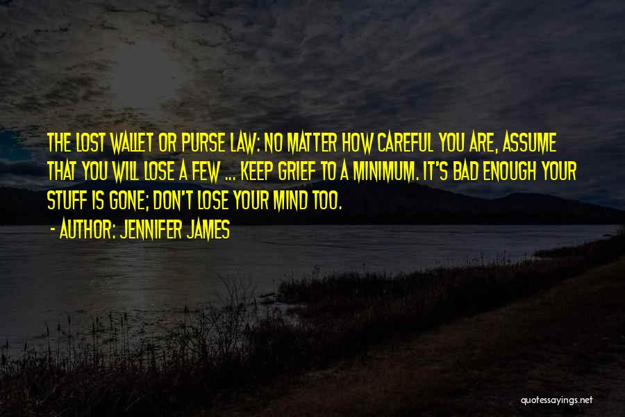 Jennifer James Quotes: The Lost Wallet Or Purse Law: No Matter How Careful You Are, Assume That You Will Lose A Few ...