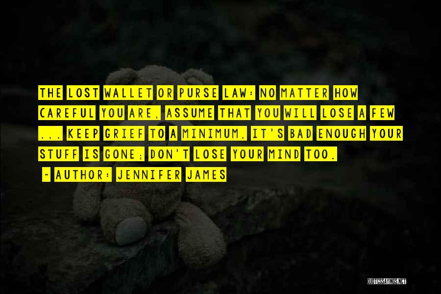 Jennifer James Quotes: The Lost Wallet Or Purse Law: No Matter How Careful You Are, Assume That You Will Lose A Few ...