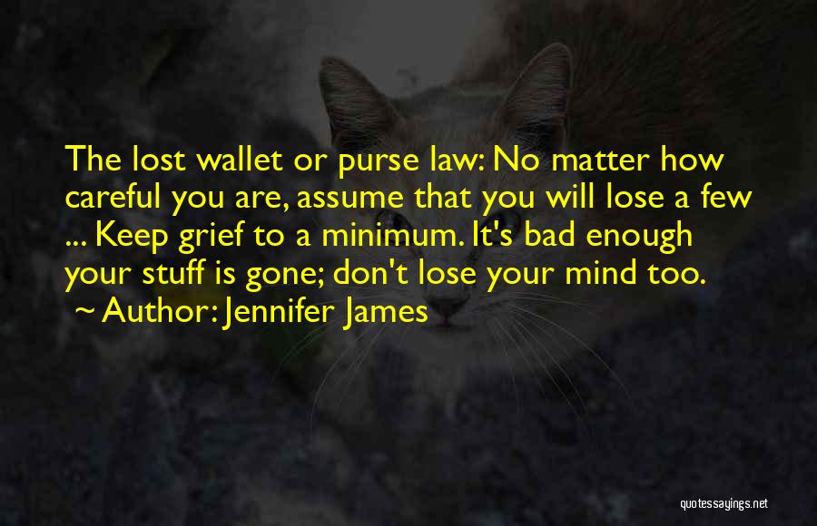 Jennifer James Quotes: The Lost Wallet Or Purse Law: No Matter How Careful You Are, Assume That You Will Lose A Few ...