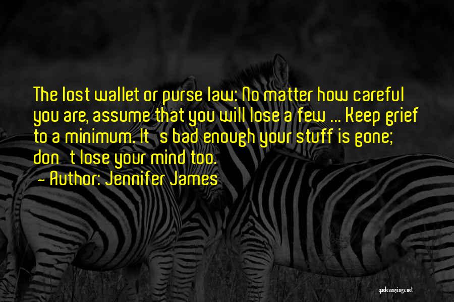 Jennifer James Quotes: The Lost Wallet Or Purse Law: No Matter How Careful You Are, Assume That You Will Lose A Few ...