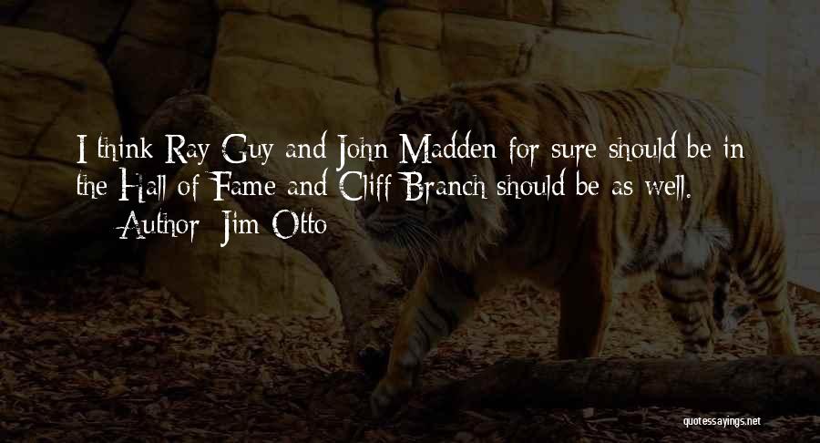 Jim Otto Quotes: I Think Ray Guy And John Madden For Sure Should Be In The Hall Of Fame And Cliff Branch Should