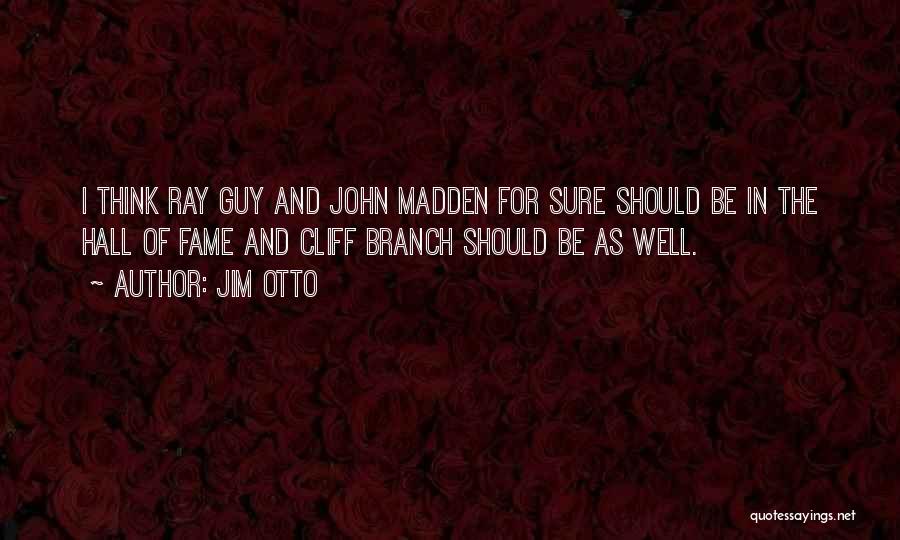 Jim Otto Quotes: I Think Ray Guy And John Madden For Sure Should Be In The Hall Of Fame And Cliff Branch Should