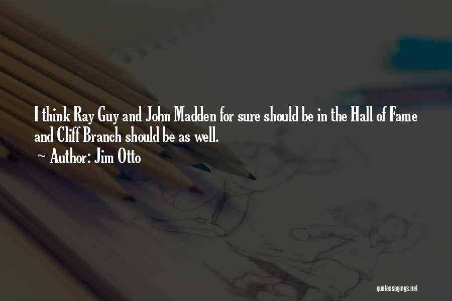 Jim Otto Quotes: I Think Ray Guy And John Madden For Sure Should Be In The Hall Of Fame And Cliff Branch Should