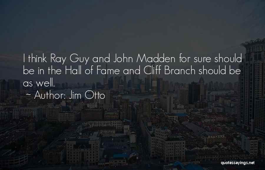 Jim Otto Quotes: I Think Ray Guy And John Madden For Sure Should Be In The Hall Of Fame And Cliff Branch Should