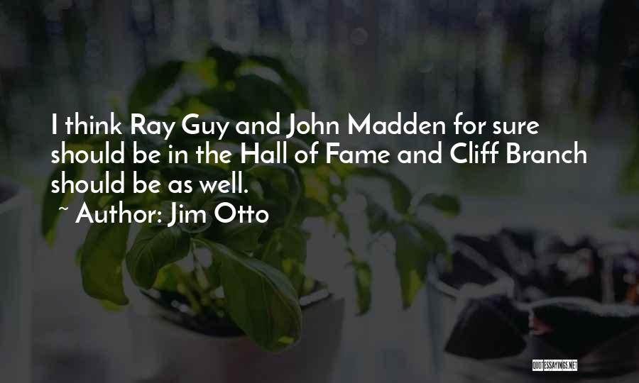Jim Otto Quotes: I Think Ray Guy And John Madden For Sure Should Be In The Hall Of Fame And Cliff Branch Should