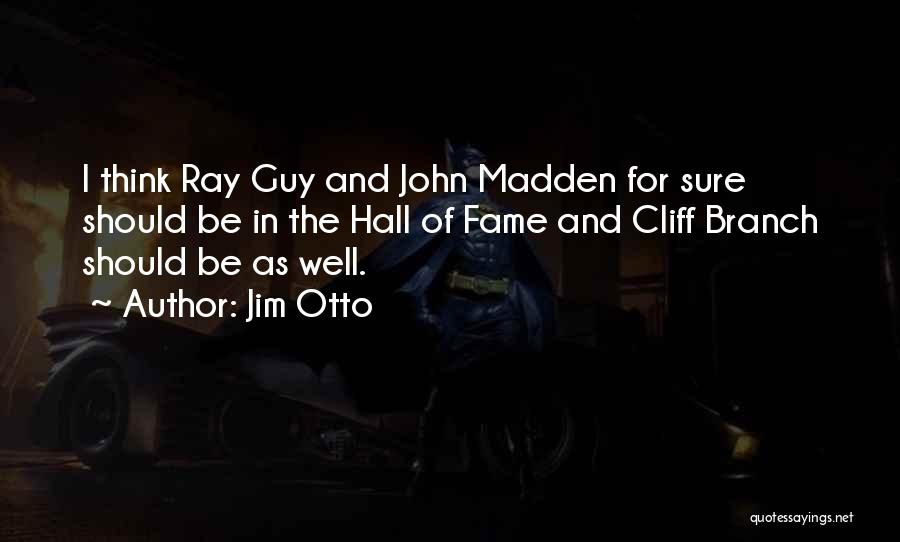 Jim Otto Quotes: I Think Ray Guy And John Madden For Sure Should Be In The Hall Of Fame And Cliff Branch Should