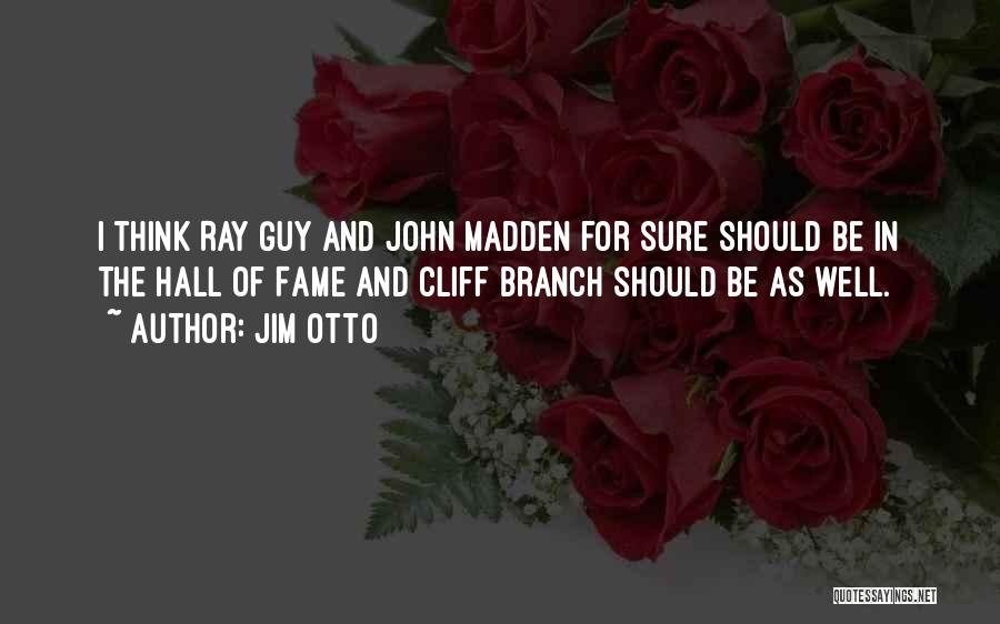 Jim Otto Quotes: I Think Ray Guy And John Madden For Sure Should Be In The Hall Of Fame And Cliff Branch Should