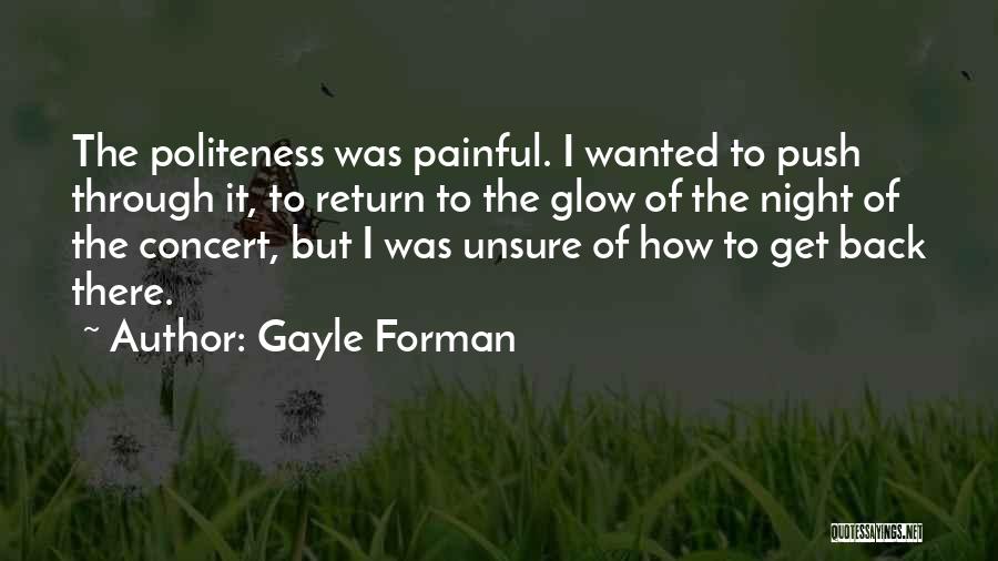 Gayle Forman Quotes: The Politeness Was Painful. I Wanted To Push Through It, To Return To The Glow Of The Night Of The