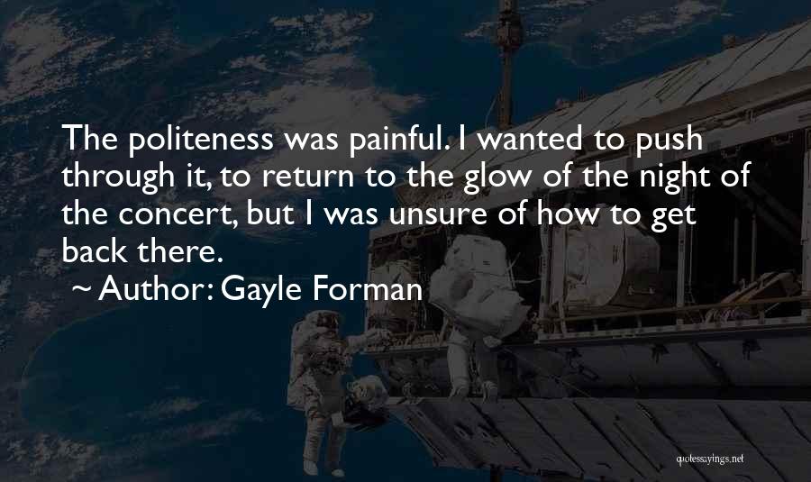 Gayle Forman Quotes: The Politeness Was Painful. I Wanted To Push Through It, To Return To The Glow Of The Night Of The