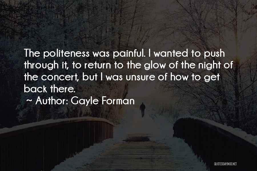 Gayle Forman Quotes: The Politeness Was Painful. I Wanted To Push Through It, To Return To The Glow Of The Night Of The