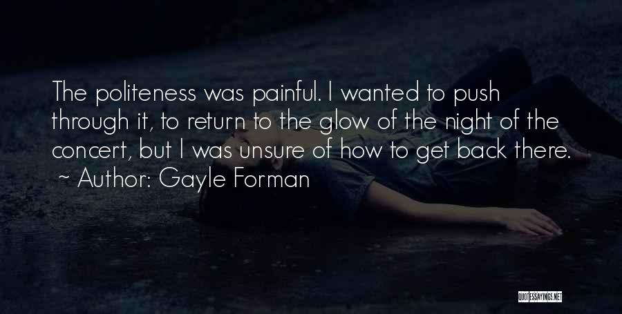 Gayle Forman Quotes: The Politeness Was Painful. I Wanted To Push Through It, To Return To The Glow Of The Night Of The