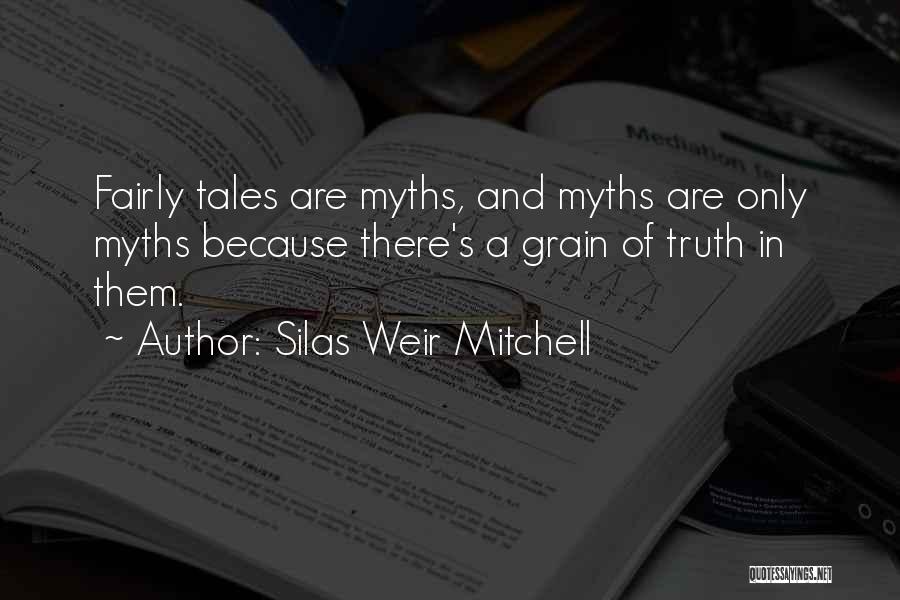 Silas Weir Mitchell Quotes: Fairly Tales Are Myths, And Myths Are Only Myths Because There's A Grain Of Truth In Them.