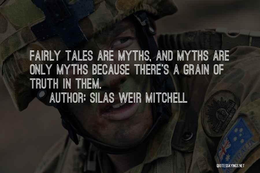 Silas Weir Mitchell Quotes: Fairly Tales Are Myths, And Myths Are Only Myths Because There's A Grain Of Truth In Them.