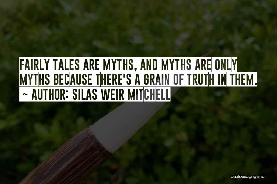 Silas Weir Mitchell Quotes: Fairly Tales Are Myths, And Myths Are Only Myths Because There's A Grain Of Truth In Them.