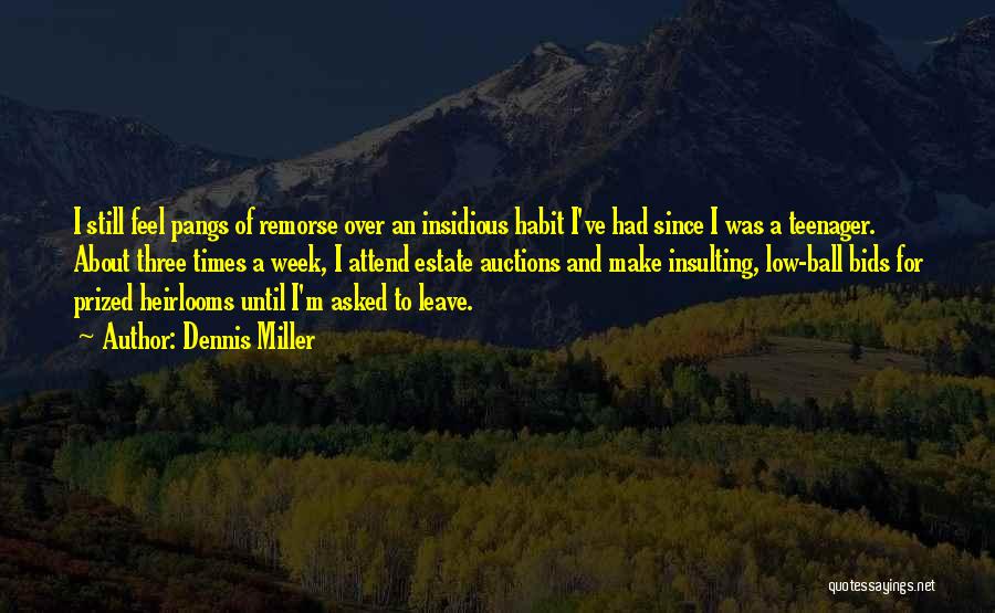 Dennis Miller Quotes: I Still Feel Pangs Of Remorse Over An Insidious Habit I've Had Since I Was A Teenager. About Three Times