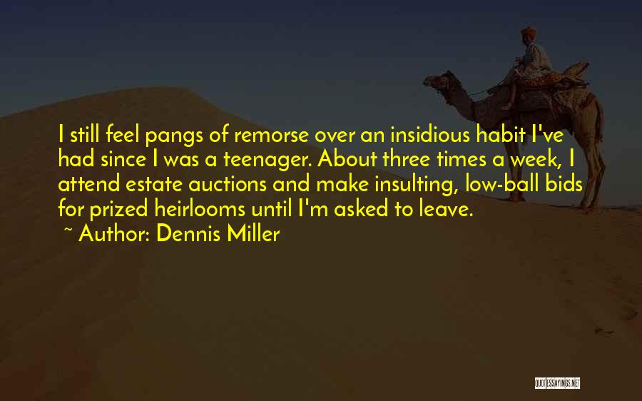 Dennis Miller Quotes: I Still Feel Pangs Of Remorse Over An Insidious Habit I've Had Since I Was A Teenager. About Three Times