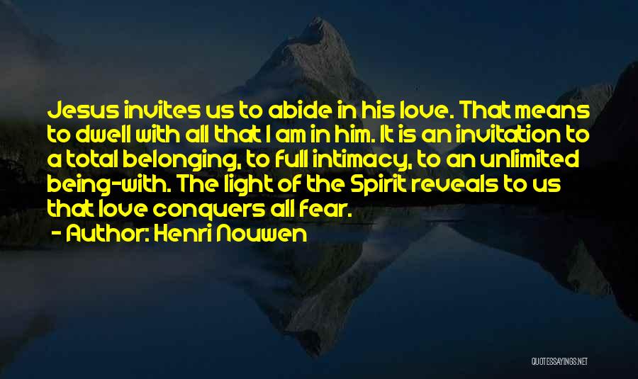 Henri Nouwen Quotes: Jesus Invites Us To Abide In His Love. That Means To Dwell With All That I Am In Him. It