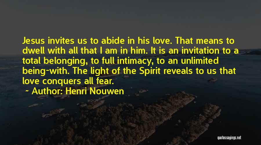 Henri Nouwen Quotes: Jesus Invites Us To Abide In His Love. That Means To Dwell With All That I Am In Him. It