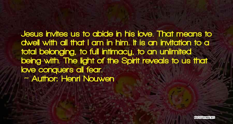 Henri Nouwen Quotes: Jesus Invites Us To Abide In His Love. That Means To Dwell With All That I Am In Him. It