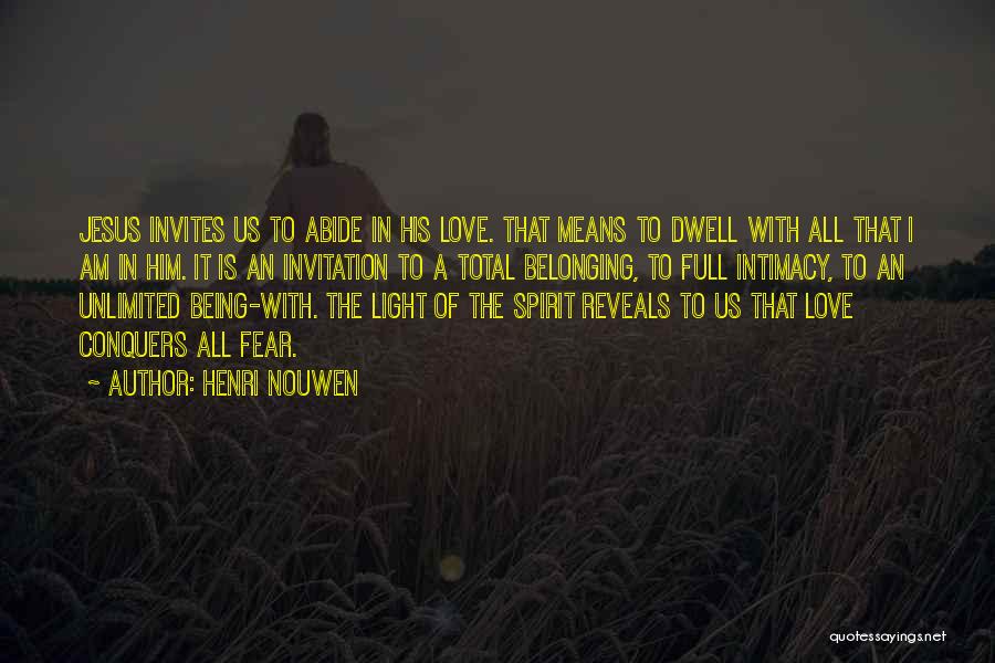 Henri Nouwen Quotes: Jesus Invites Us To Abide In His Love. That Means To Dwell With All That I Am In Him. It