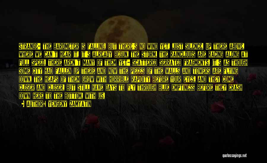 Yevgeny Zamyatin Quotes: Strange- The Barometer Is Falling, But There's No Wind Yet, Just Silence. Up There Above, Where We Can't Hear It,