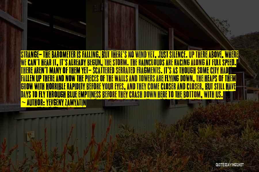 Yevgeny Zamyatin Quotes: Strange- The Barometer Is Falling, But There's No Wind Yet, Just Silence. Up There Above, Where We Can't Hear It,