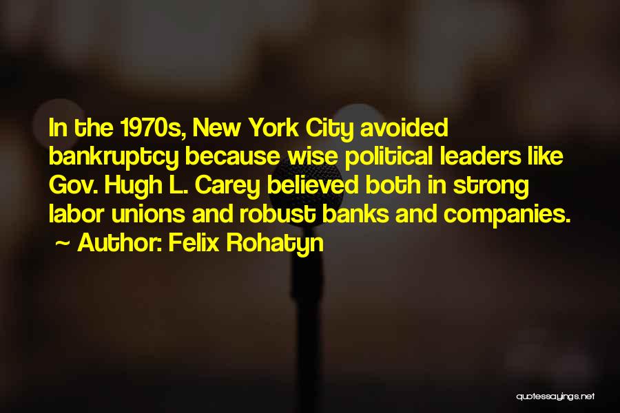 Felix Rohatyn Quotes: In The 1970s, New York City Avoided Bankruptcy Because Wise Political Leaders Like Gov. Hugh L. Carey Believed Both In