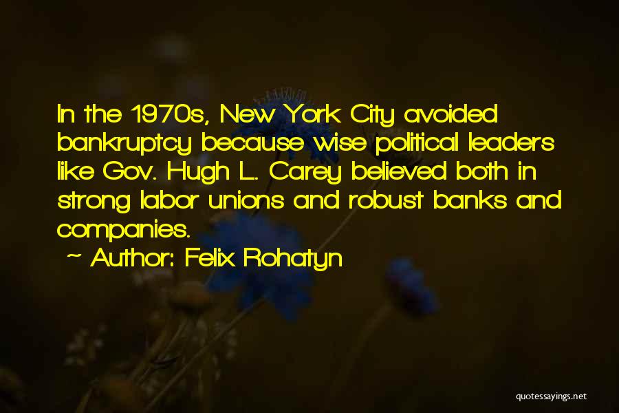 Felix Rohatyn Quotes: In The 1970s, New York City Avoided Bankruptcy Because Wise Political Leaders Like Gov. Hugh L. Carey Believed Both In