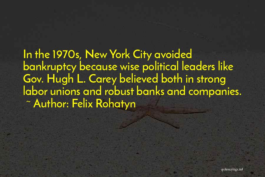 Felix Rohatyn Quotes: In The 1970s, New York City Avoided Bankruptcy Because Wise Political Leaders Like Gov. Hugh L. Carey Believed Both In