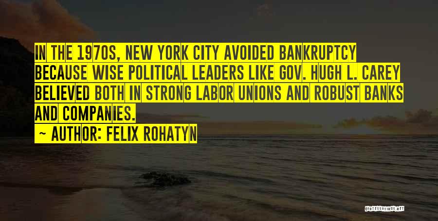 Felix Rohatyn Quotes: In The 1970s, New York City Avoided Bankruptcy Because Wise Political Leaders Like Gov. Hugh L. Carey Believed Both In