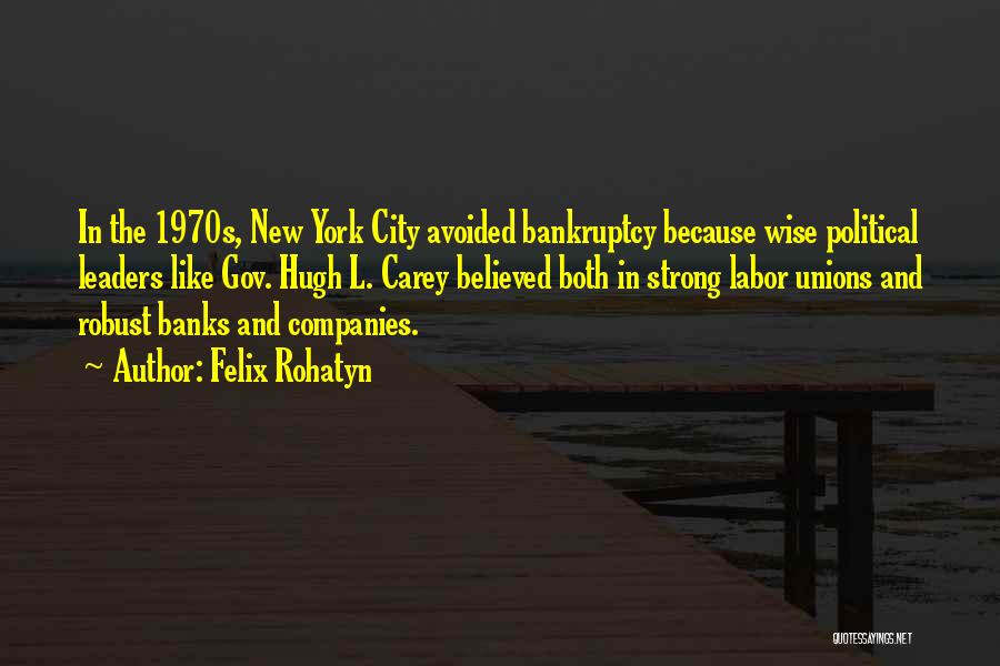 Felix Rohatyn Quotes: In The 1970s, New York City Avoided Bankruptcy Because Wise Political Leaders Like Gov. Hugh L. Carey Believed Both In