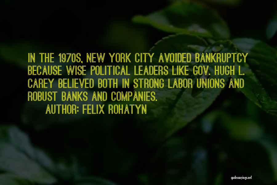 Felix Rohatyn Quotes: In The 1970s, New York City Avoided Bankruptcy Because Wise Political Leaders Like Gov. Hugh L. Carey Believed Both In