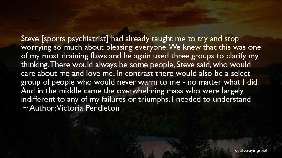 Victoria Pendleton Quotes: Steve [sports Psychiatrist] Had Already Taught Me To Try And Stop Worrying So Much About Pleasing Everyone. We Knew That