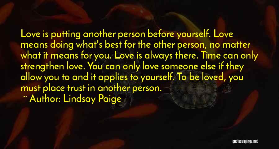 Lindsay Paige Quotes: Love Is Putting Another Person Before Yourself. Love Means Doing What's Best For The Other Person, No Matter What It