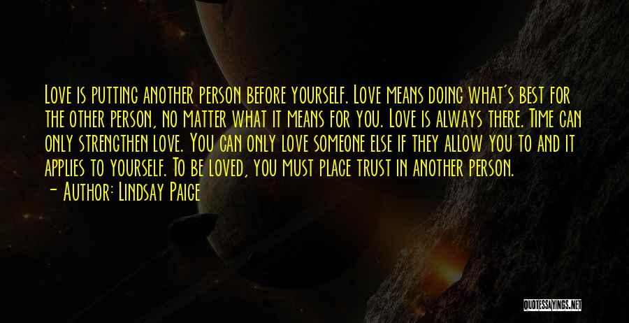 Lindsay Paige Quotes: Love Is Putting Another Person Before Yourself. Love Means Doing What's Best For The Other Person, No Matter What It