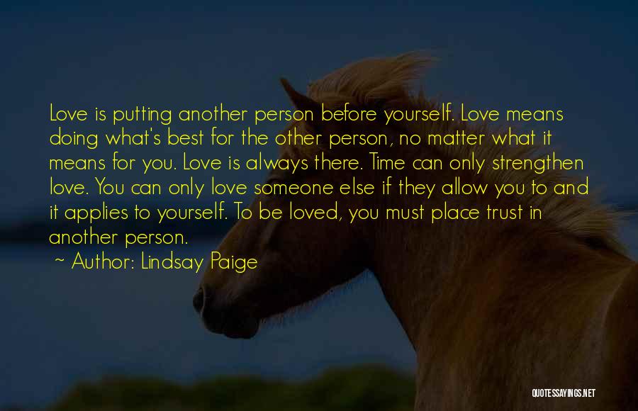 Lindsay Paige Quotes: Love Is Putting Another Person Before Yourself. Love Means Doing What's Best For The Other Person, No Matter What It