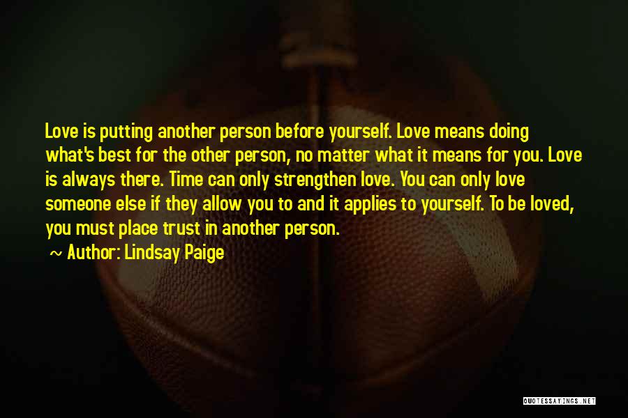 Lindsay Paige Quotes: Love Is Putting Another Person Before Yourself. Love Means Doing What's Best For The Other Person, No Matter What It
