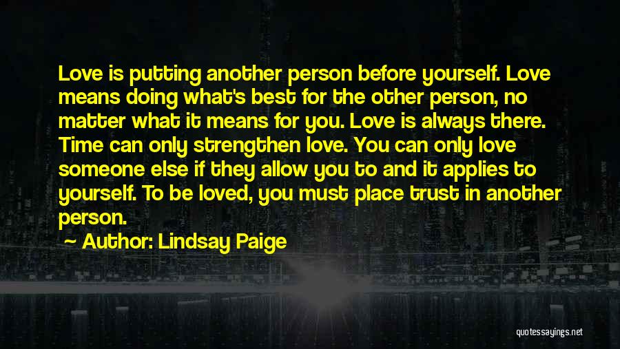 Lindsay Paige Quotes: Love Is Putting Another Person Before Yourself. Love Means Doing What's Best For The Other Person, No Matter What It