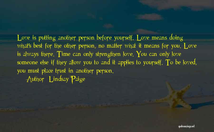 Lindsay Paige Quotes: Love Is Putting Another Person Before Yourself. Love Means Doing What's Best For The Other Person, No Matter What It