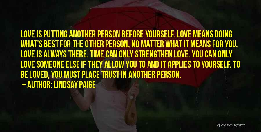 Lindsay Paige Quotes: Love Is Putting Another Person Before Yourself. Love Means Doing What's Best For The Other Person, No Matter What It