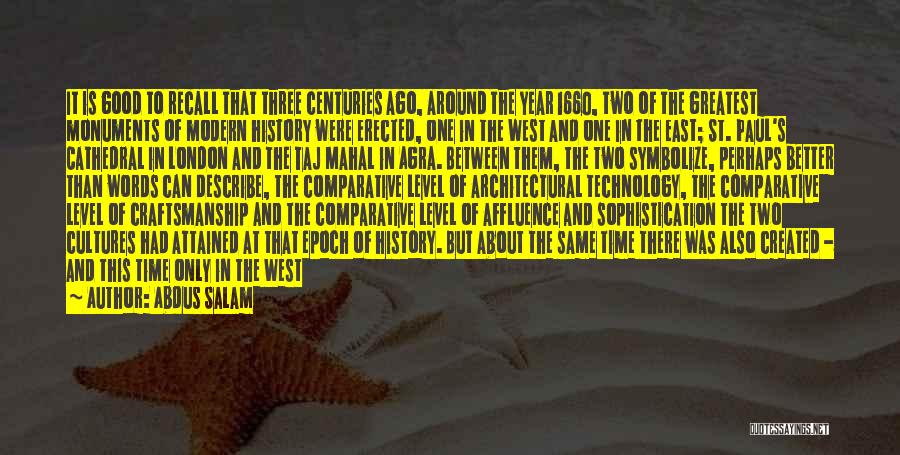Abdus Salam Quotes: It Is Good To Recall That Three Centuries Ago, Around The Year 1660, Two Of The Greatest Monuments Of Modern