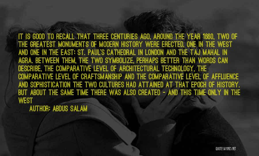 Abdus Salam Quotes: It Is Good To Recall That Three Centuries Ago, Around The Year 1660, Two Of The Greatest Monuments Of Modern