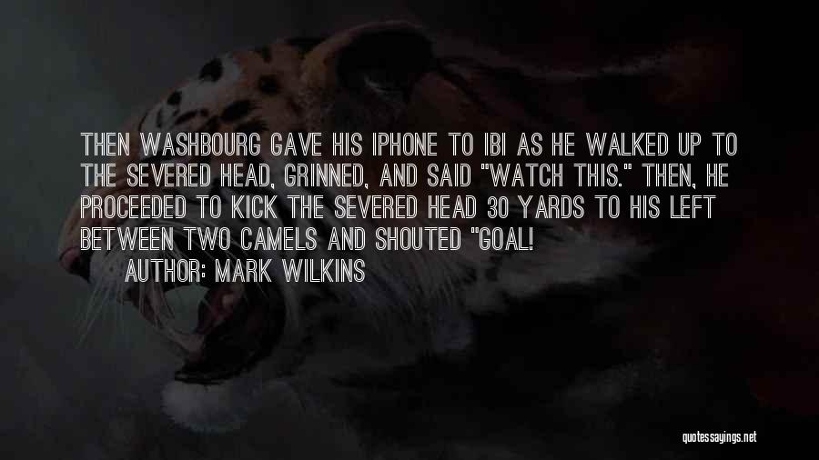 Mark Wilkins Quotes: Then Washbourg Gave His Iphone To Ibi As He Walked Up To The Severed Head, Grinned, And Said Watch This.