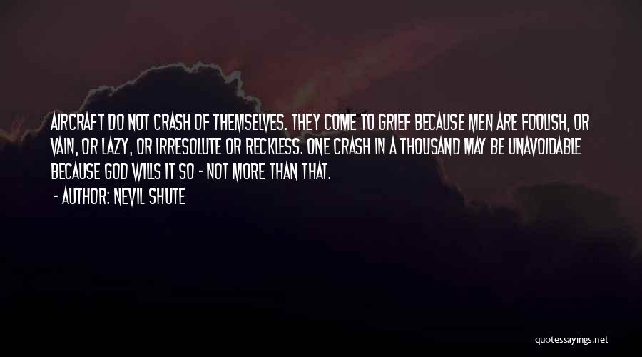 Nevil Shute Quotes: Aircraft Do Not Crash Of Themselves. They Come To Grief Because Men Are Foolish, Or Vain, Or Lazy, Or Irresolute