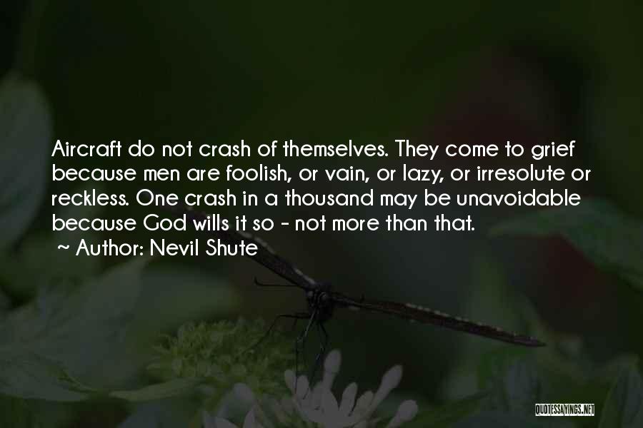 Nevil Shute Quotes: Aircraft Do Not Crash Of Themselves. They Come To Grief Because Men Are Foolish, Or Vain, Or Lazy, Or Irresolute
