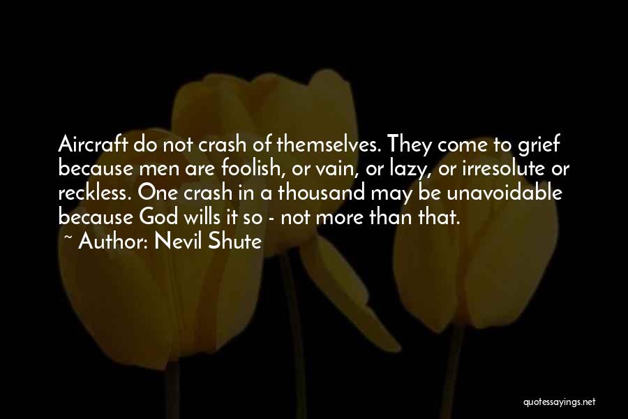 Nevil Shute Quotes: Aircraft Do Not Crash Of Themselves. They Come To Grief Because Men Are Foolish, Or Vain, Or Lazy, Or Irresolute