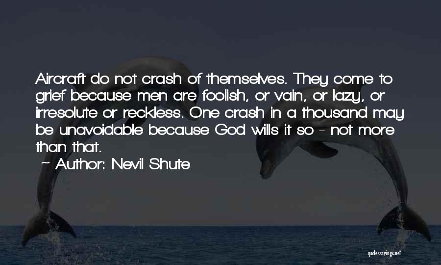 Nevil Shute Quotes: Aircraft Do Not Crash Of Themselves. They Come To Grief Because Men Are Foolish, Or Vain, Or Lazy, Or Irresolute