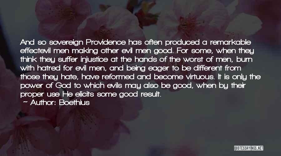 Boethius Quotes: And So Sovereign Providence Has Often Produced A Remarkable Effectevil Men Making Other Evil Men Good. For Some, When They