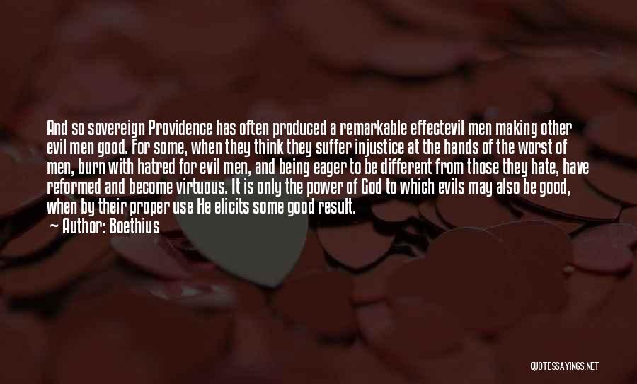 Boethius Quotes: And So Sovereign Providence Has Often Produced A Remarkable Effectevil Men Making Other Evil Men Good. For Some, When They