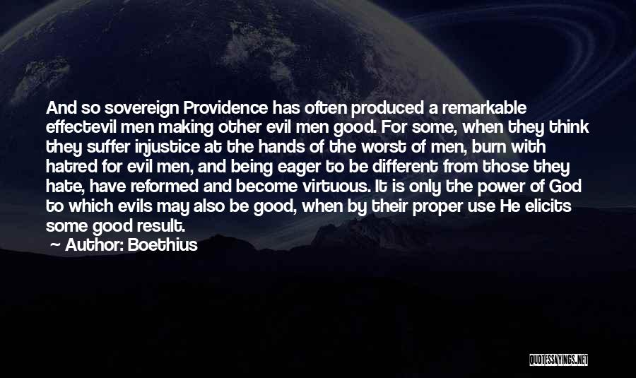 Boethius Quotes: And So Sovereign Providence Has Often Produced A Remarkable Effectevil Men Making Other Evil Men Good. For Some, When They